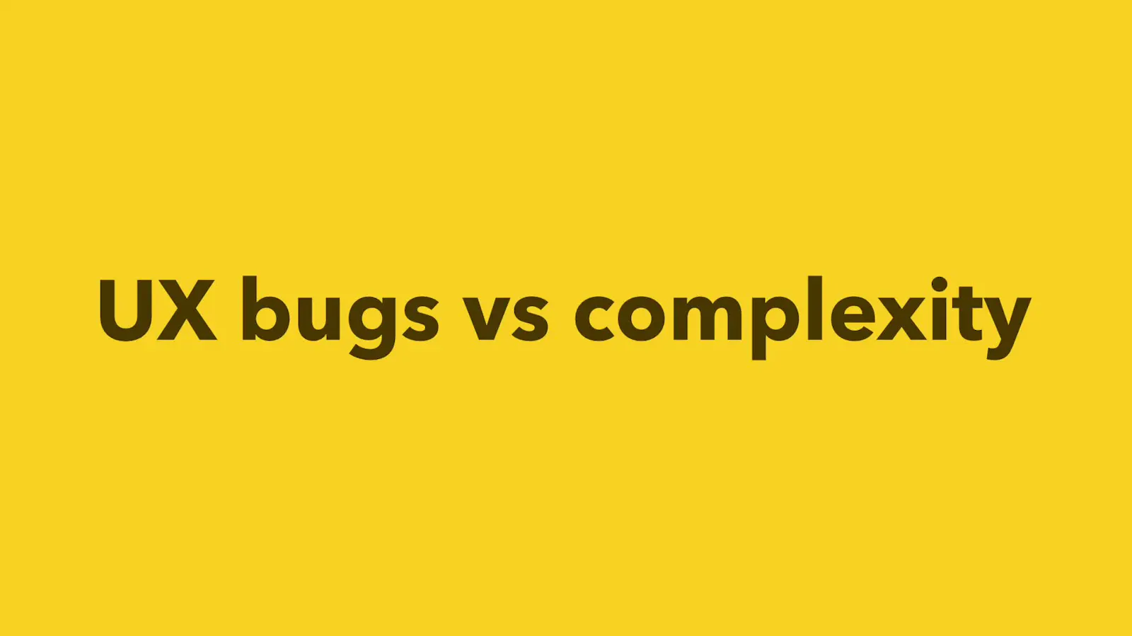 UX bugs versus complexity