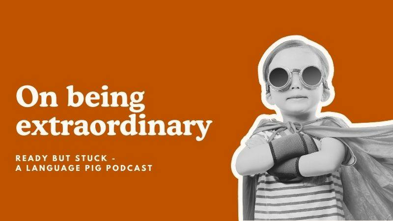 On Being Extraordinary - The Language Pig - Ready but Stuck
