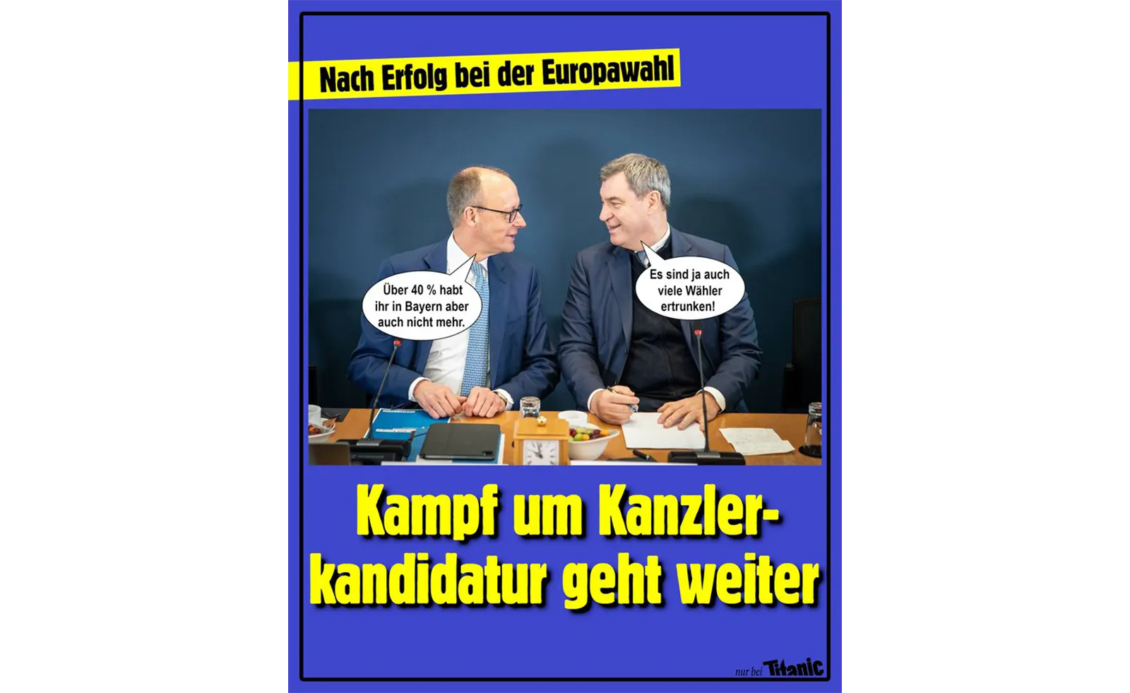 Überschrift "Nach Erfolg bei der Europawahl", Unterschrift "Kampf um Kanzlerkandidatur geht weiter", zu sehen sind Friedrich Merz und Markus Söder. Merz sagt zu Söder: "Über 40 Prozent habt ihr in Bayern aber auch nicht mehr." Söder antwortet: "Es sind ja auch viele Wähler ertrunken!"