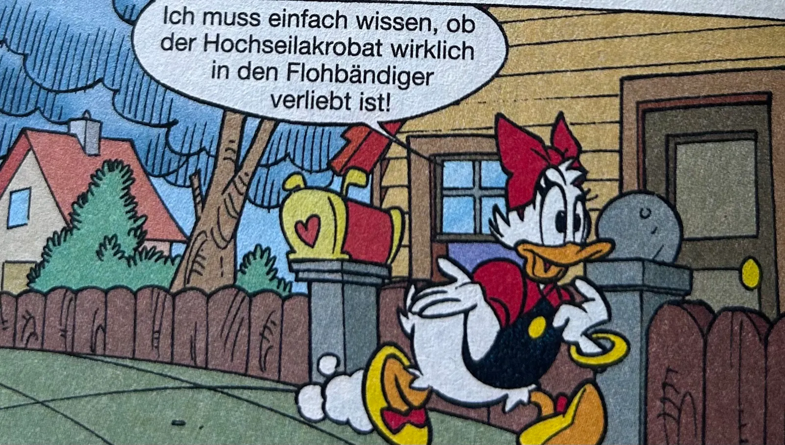 Daisy mit Spruchblase: Ich muss einfach wissen, ob der Hochseilakrobat wirklich in den Flohbändiger verliebt ist.