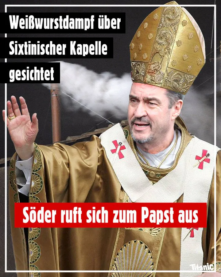 Markus Söder im Papstornat, dazu der Text: »Weißwurstdampf über Sixtinischer Kapelle gesichtet. Söder ruft sich zum Papst aus«.