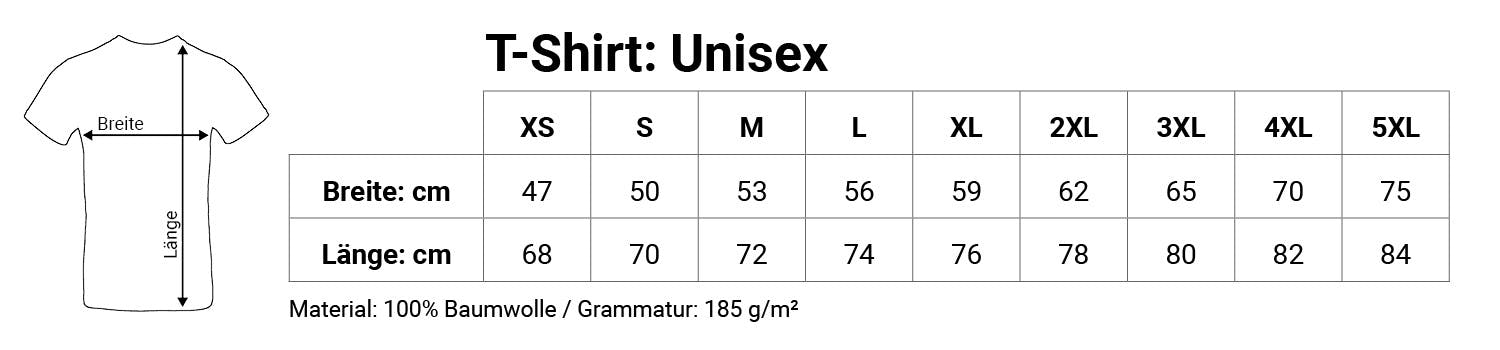 T-Shirt: Unisex

XS: Breite 47 cm / Länge 68 cm
S: Breite 50 cm / Länge 70 cm
M: Breite 53 cm / Länge 72 cm
L: Breite 56 cm / Länge 74 cm
XL: Breite 59 cm / Länge 76 cm
2XL: Breite 62 cm / Länge 78 cm
3XL: Breite 65 cm / Länge 80 cm
4XL: Breite 70 cm / Länge 82 cm
5XL: Breite 75 cm / Länge 84 cm

Material: 100% Baumwolle
Grammatur: 185 g/m²