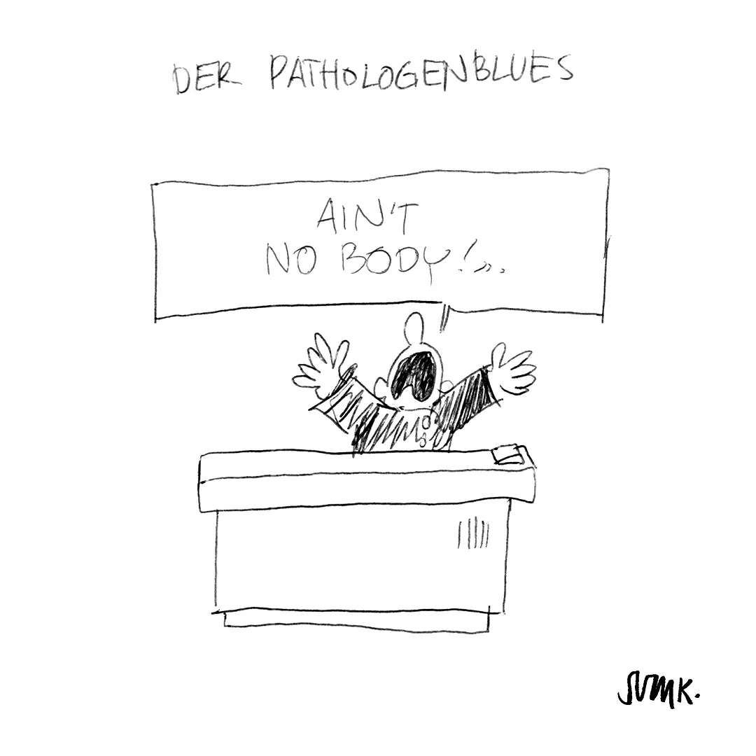 Der Cartoon “Der Pathologenblues” verbindet Pathologie mit schwarzem Humor: Ein Pathologe steht weinend hinter einem leeren Seziertisch, hebt die Arme und singt: „Ain’t no body!“ – ein Wortspiel zwischen „body“ (Leiche) und dem bekannten Song von Chaka Khan „Ain’t Nobody“.