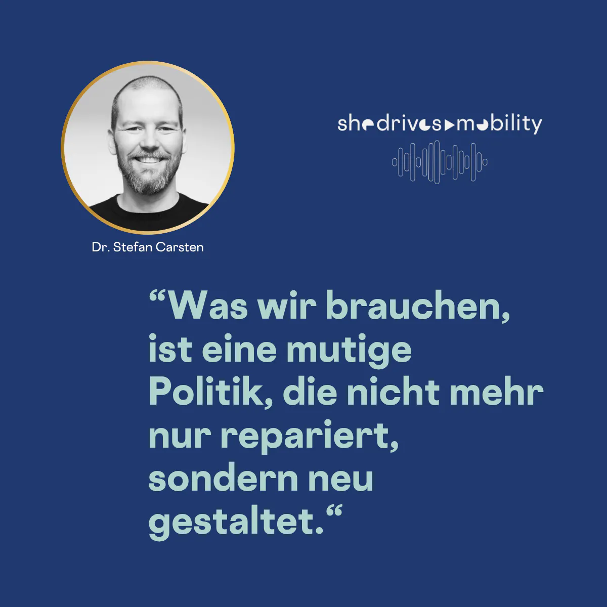 “Was wir brauchen, ist eine mutige Politik, die nicht mehr nur repariert, sondern neu gestaltet.“
Dr. Stefan Carsten