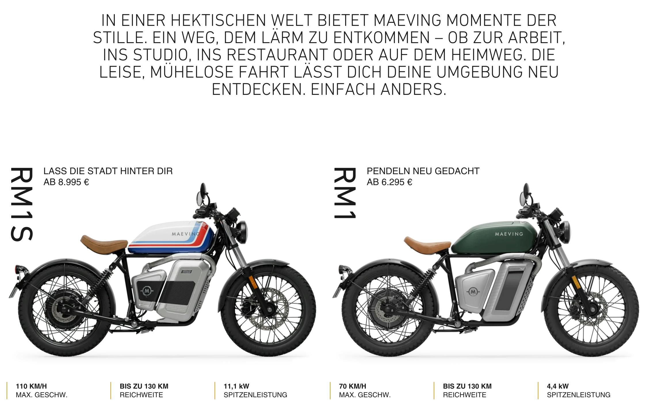 IN EINER HEKTISCHEN WELT BIETET MAEVING MOMENTE DER STILLE. EIN WEG, DEM LÄRM ZU ENTKOMMEN – OB ZUR ARBEIT, INS STUDIO, INS RESTAURANT ODER AUF DEM HEIMWEG. DIE LEISE, MÜHELOSE FAHRT LÄSST DICH DEINE UMGEBUNG NEU ENTDECKEN. EINFACH ANDERS.
        110 KM/H MAX. GESCHW.
        BIS ZU 130 KM REICHWEITE
        11,1 kW SPITZENLEISTUNG