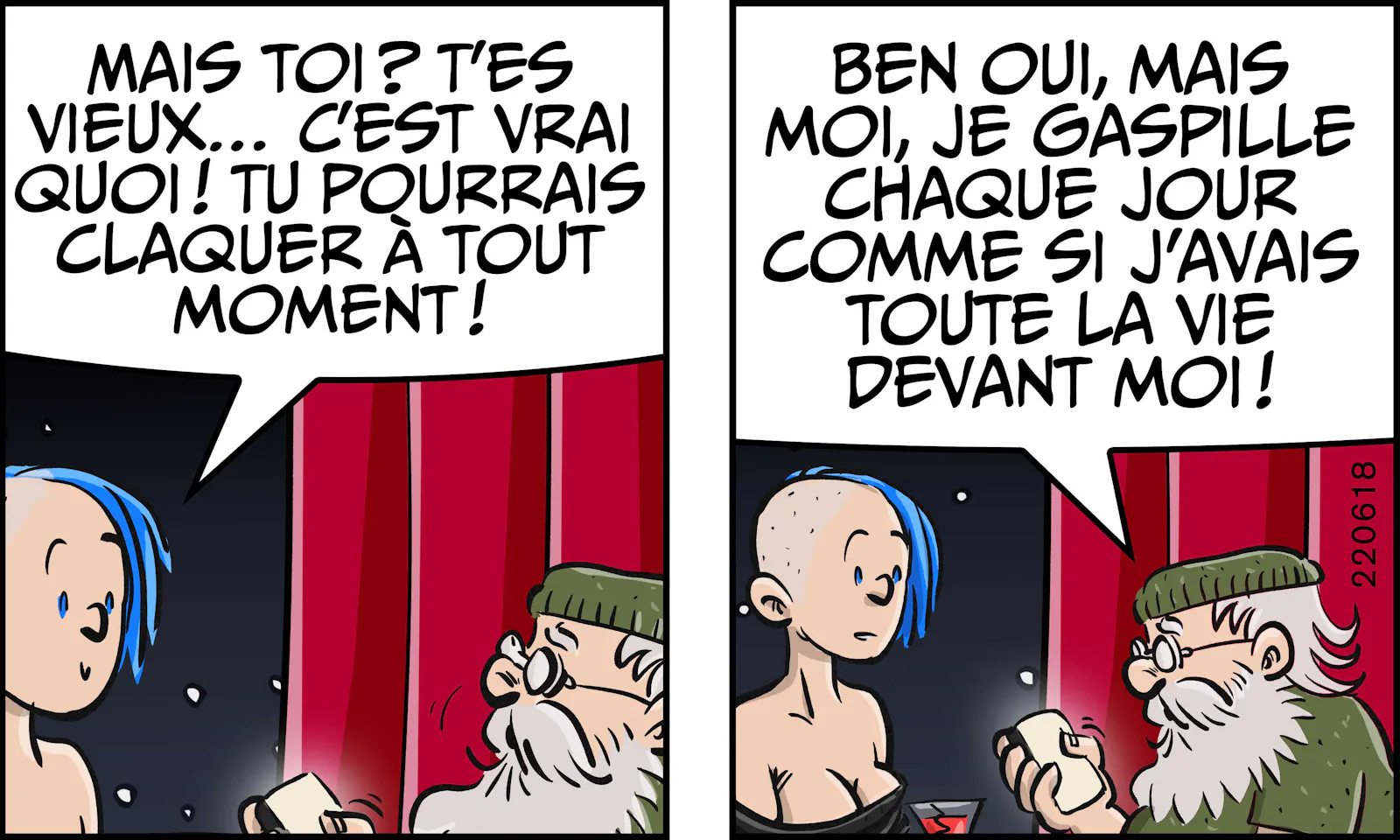 Manon : « Mais toi ? T'es vieux… C'est vrai quoi ! Tu pourrais claquer à tout moment ! » Eddie : « Ben oui, mais moi, je gaspille chaque jour comme si j'avais toute la vie devant moi ! »