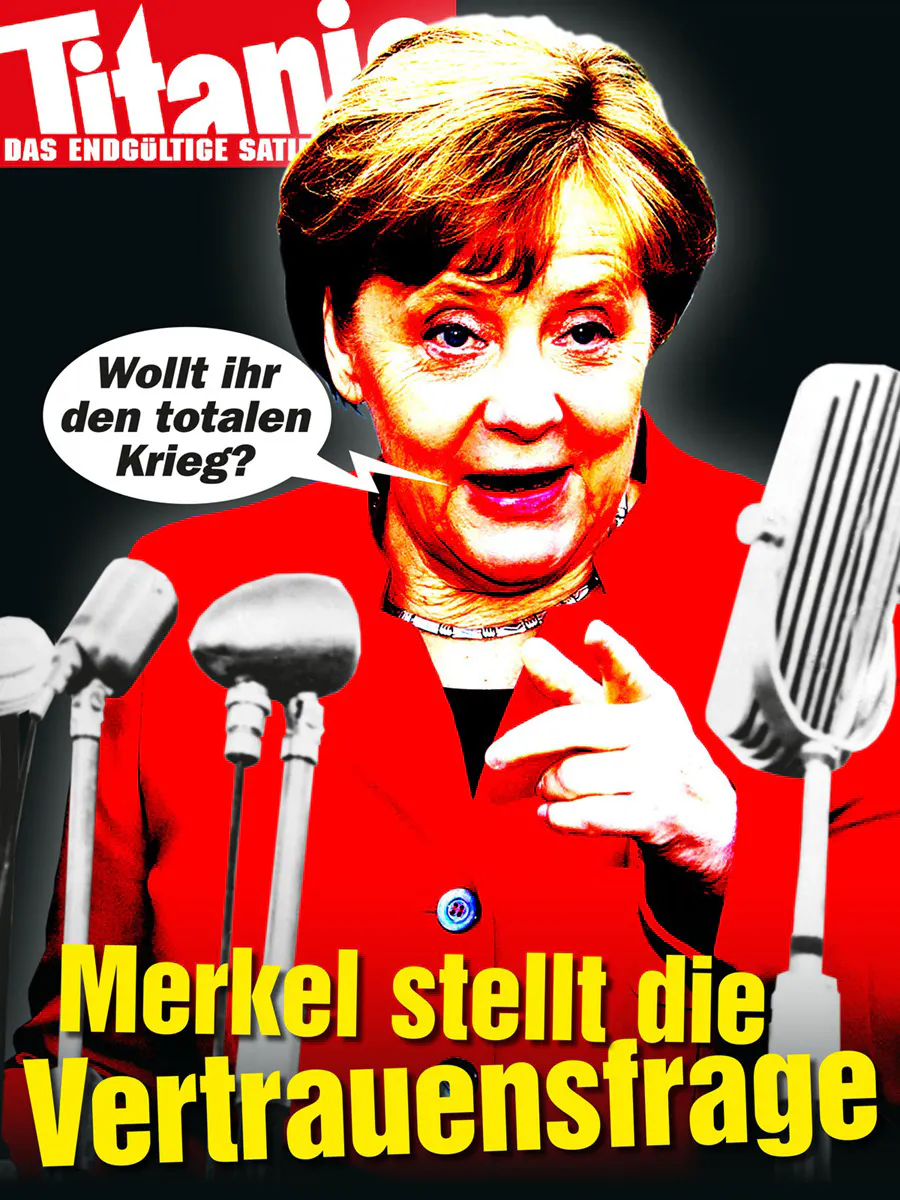 Angela Merkel steht vor einigen Mikrofonen und deutet in Richtung des Betrachters. Sie fragt: »Wollt ihr den totalen Krieg?« Darunter der Text: »Merkel stellt die Vertrauensfrage«.