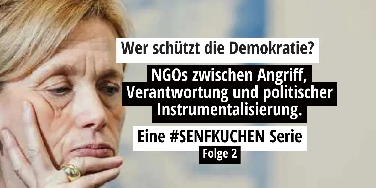Wer schützt die Demokratie?
NGOs zwischen Angriff, Verantwortung und politischer Instrumentalisierung.
Folge 2.