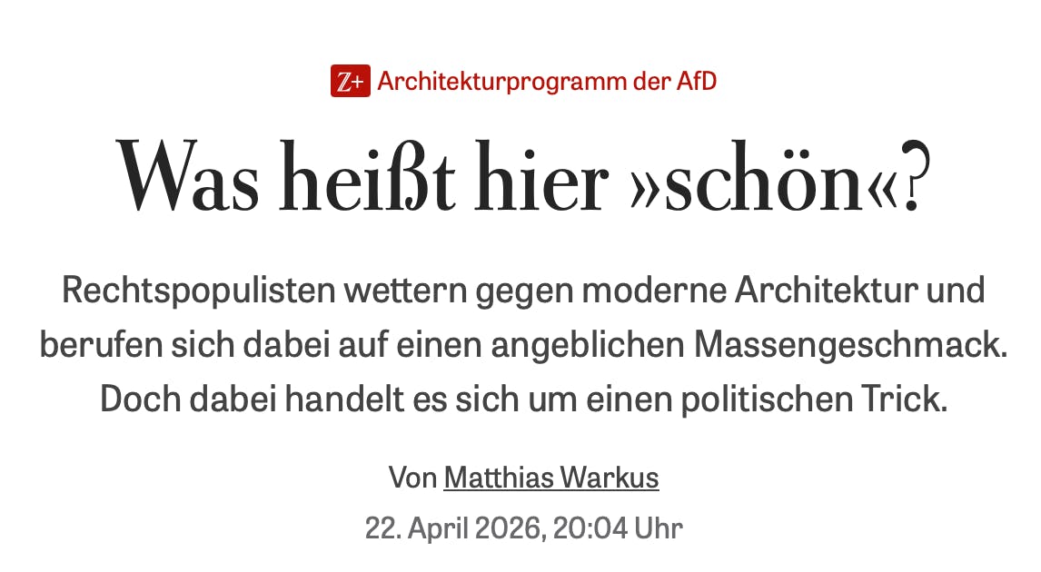 Architekturprogramm der AfD:
Was heißt hier »schön«?

Rechtspopulisten wettern gegen moderne Architektur und berufen sich dabei auf einen angeblichen Massengeschmack. Doch dabei handelt es sich um einen politischen Trick.
Von Matthias Warkus
22. April 2026, 20:04 Uhr