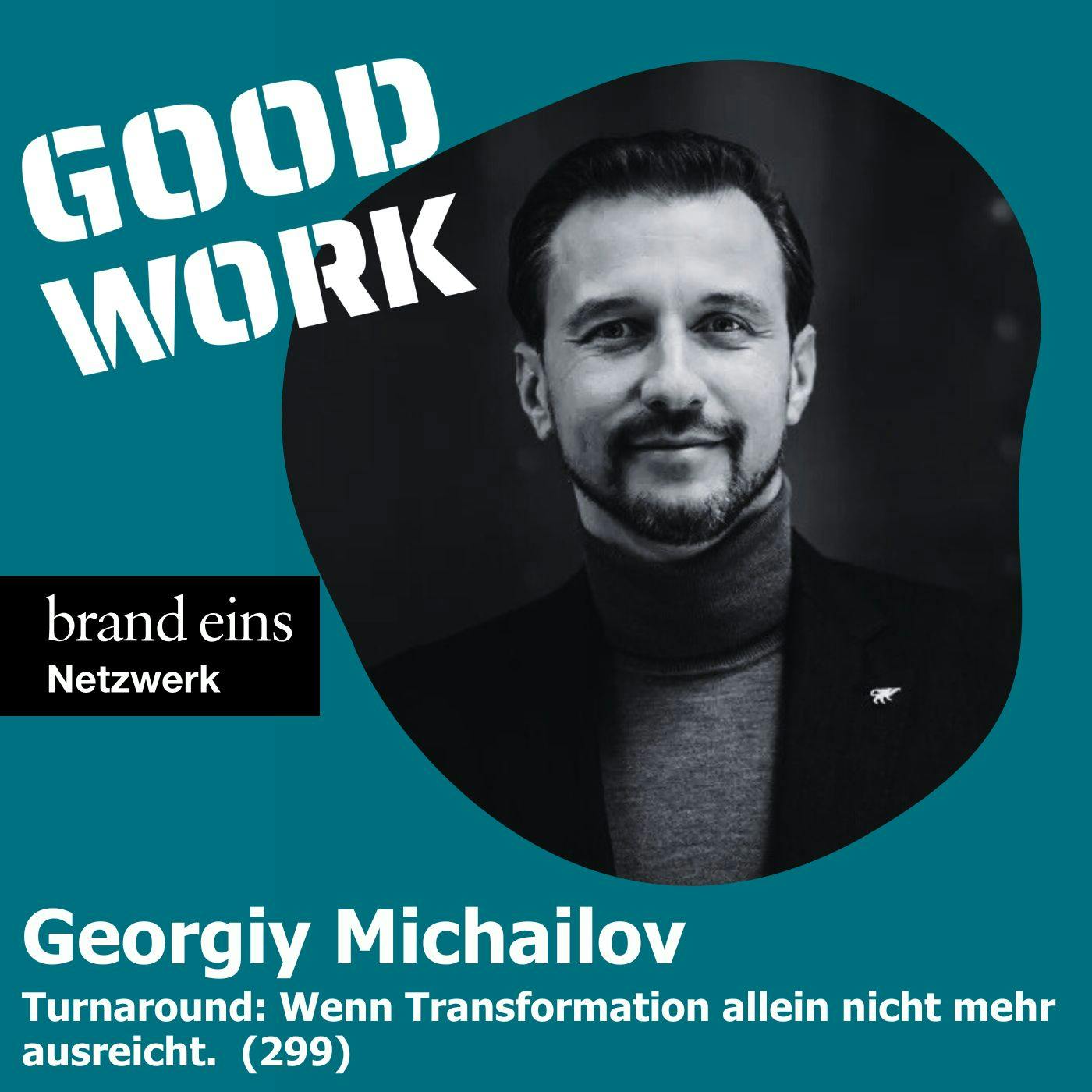Georgiy Michailov - Turnaround Management - GOOD WORK Podcast