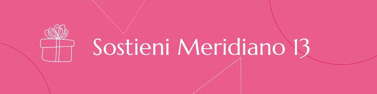 Sostieni Meridiano 13