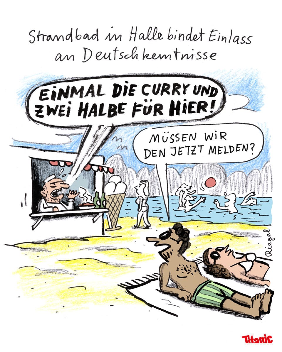 Gezeichneter Cartoon von Leo Riegel. 
Szene im Freibad. Überschrift: Strandbad in Halle bindet Einlass an Deutschkenntnisse. 

Ein Kioskverkäufer ruft: "Einmal die Curry und zwei Halbe für hier!"

Ein Badegast (POC) fragt: "Müssen wir den jetzt melden?"