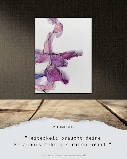 "Heiterkeit braucht deine Erlaubnis mehr als einen Grund."