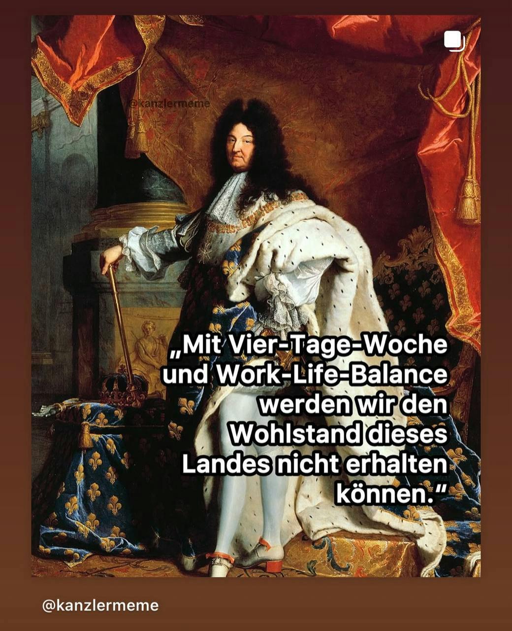 Meme: Der Sonnenkönig dazu der Text "Mit Vier-Tage-Woche und Work-Life-Balance werden wir den Wohlstand dieses Landes nicht erhalten können."