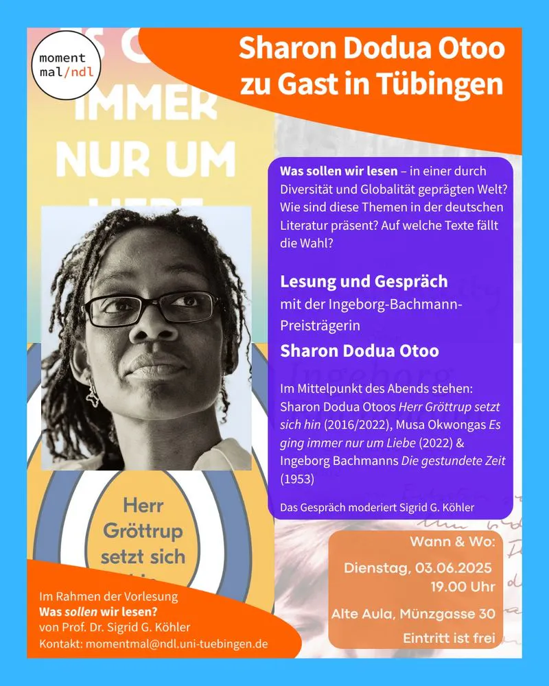 Einladung zu Lesung und Gespräch mit Sharon Dodua Otoo am 03.06.2025 in der alten Aula (Münzgasse 30, Tübingen).
Auf dem Bild: Foto von Sharon Dodua Otoo und Covers von Sharon Dodua Otoos "Herr Gröttrup setzt sich hin", Musa Okwongas "Es ging immer nur um Liebe" und Ingeborg Bachmanns "Die gestundete Zeit".