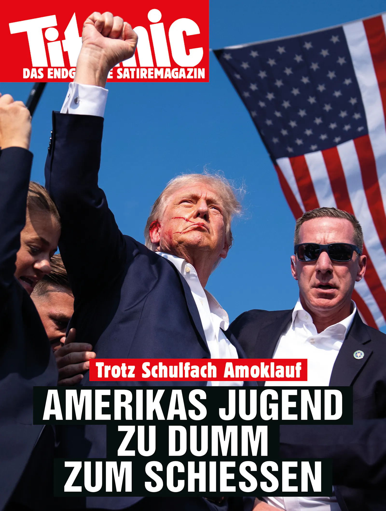 Trump reckt seine rechte Faust in die Höhe, sein Ohr ist blutverschmiert, da er gerade angeschossen wurde. Dazu der Text: "Trotz Schulfach Amoklauf: Amerikas Jugend zu dumm zum Schießen".