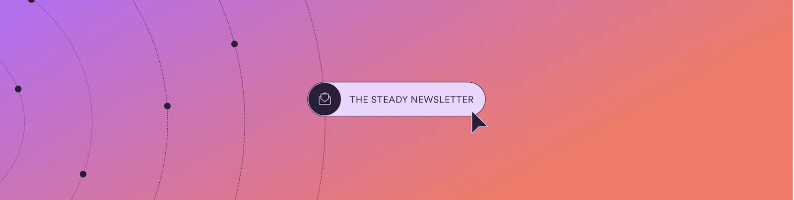 Steady Banner. Text on the banner: The Steady Newsletter.