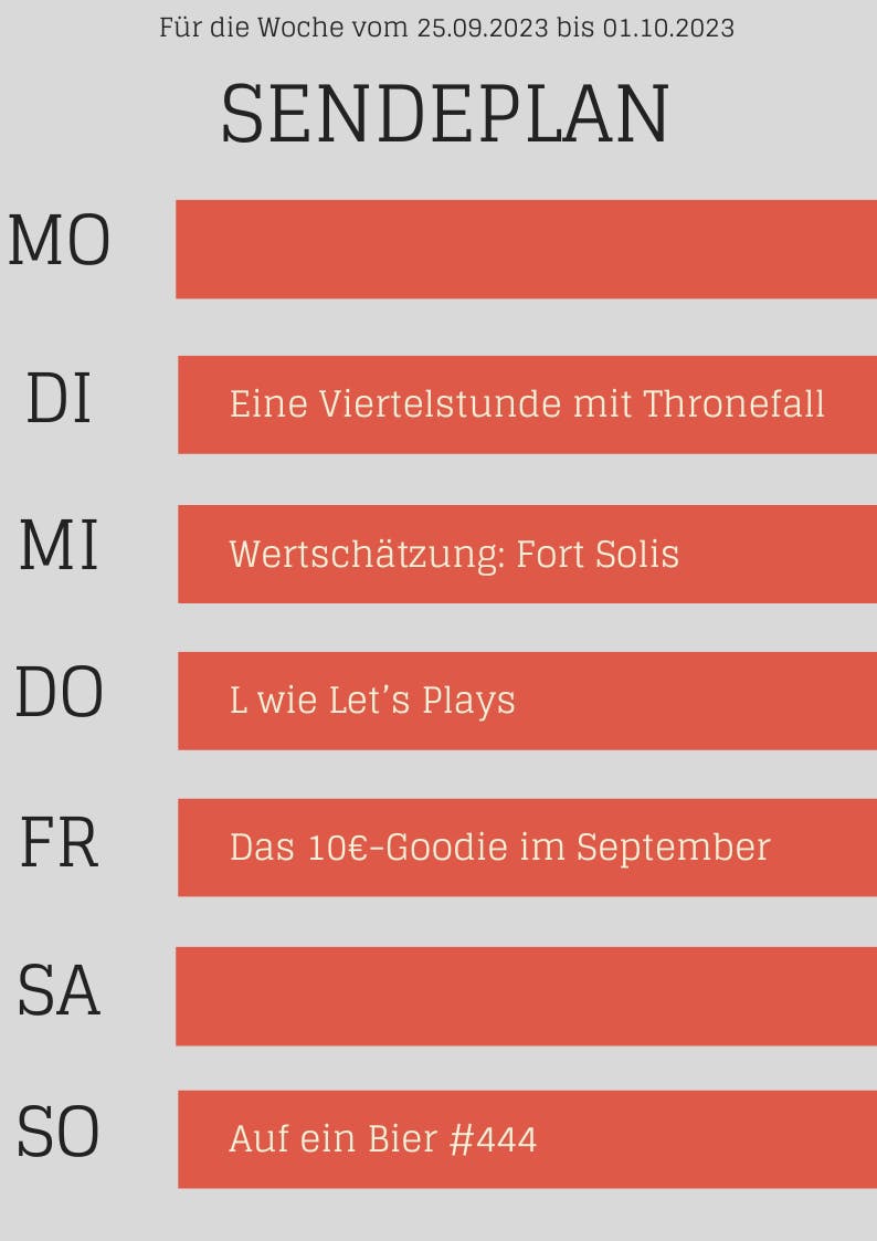 Plan bis 1.10.23

Di: Viertelstunde Thronefall

MI: Wertschätzung Fort Solis

DO: L wie Let’s Plays

FR: 10-€-Goodie

SO: Auf ein Bier #443