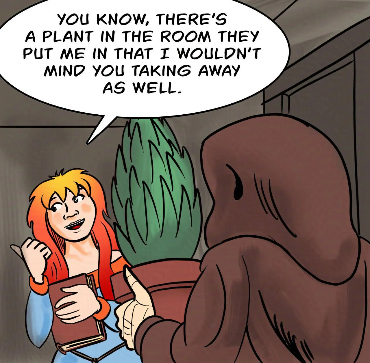 Panel 6:
Krakatoa points to a spot behind her.
Krakatoa: You know, there's a plant in the room they put me in that I wouldn't mind you taking away as well.