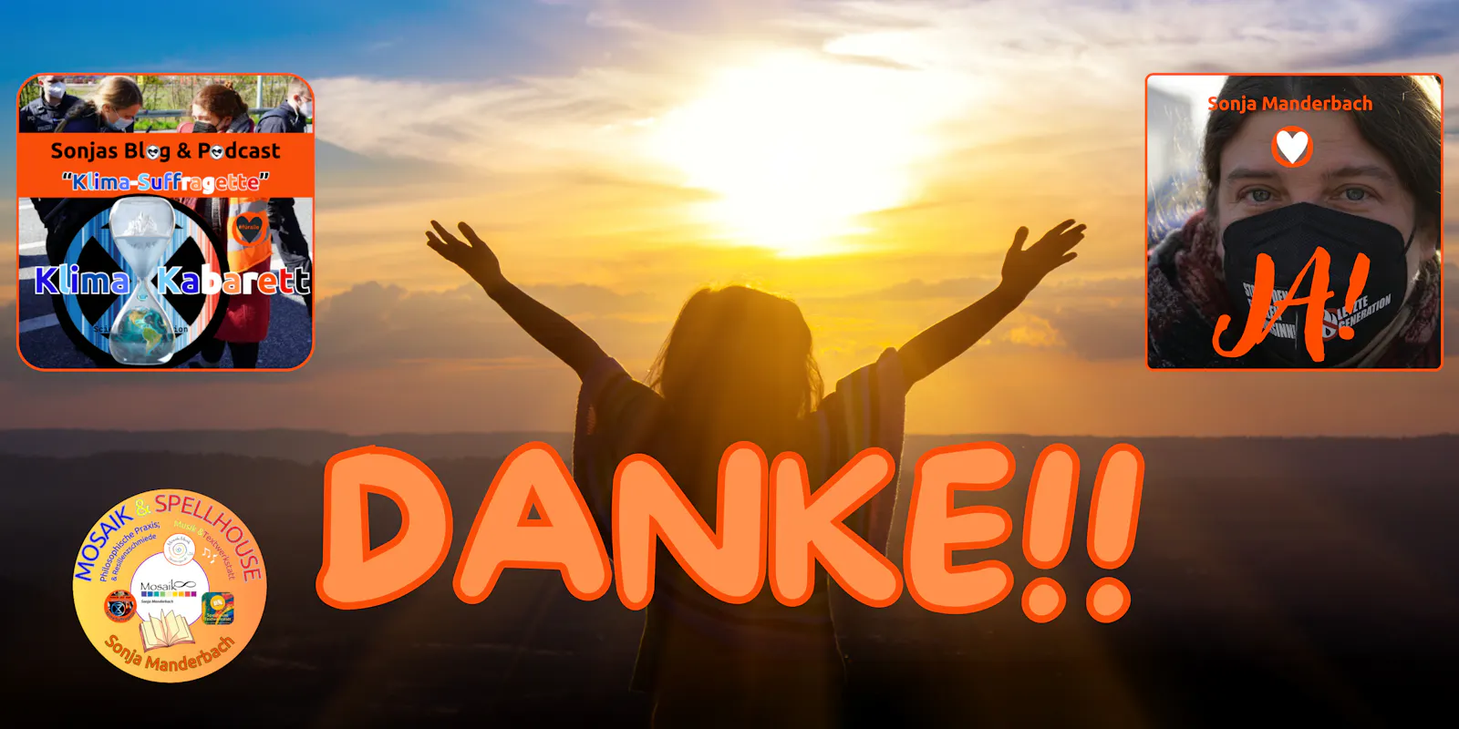 Ich danke dir!
Auf dem Bild ist eine Frau zu sehen, die ihre Arme dankbar ausbreitet. Im Hintergrund ist ein Sonnenuntergang zu sehen.
Außerdem sieht man das Logos von:
- Blog, Podcast, Kabarett: "Klima-Suffragette"
- Erzählreihe "Ja!"
- MOSAIK Philosophische Praxis & SPELLHOUSE Textwerkstatt