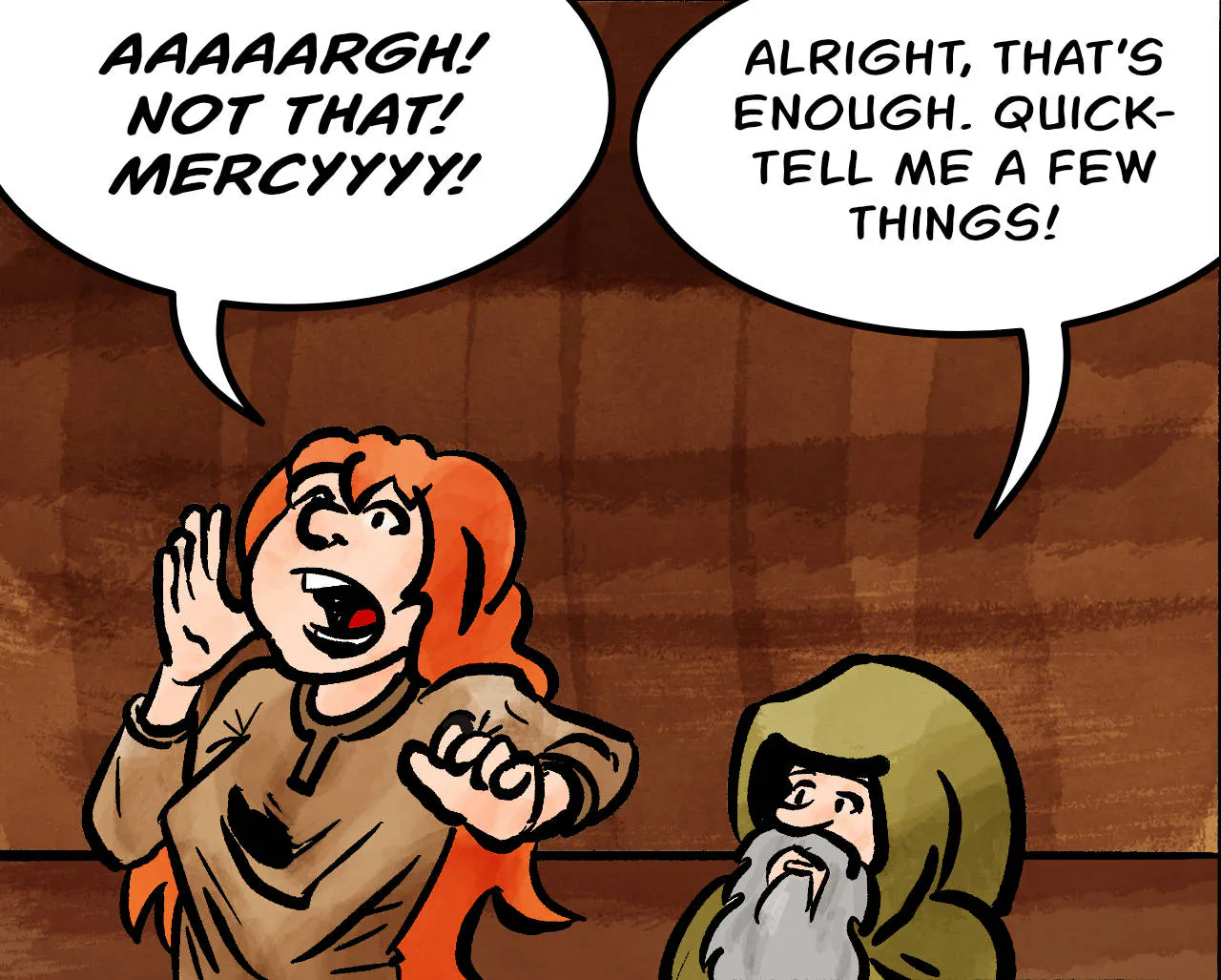 Panel 2.
Kel: AAAARGH! NOT THAT! MERCYYYY!
Jake: Allright, that's enough. Quick - tell me a few things!