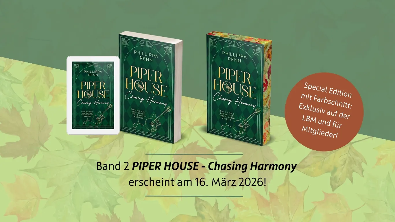Das Bild zeigt das neue Buch der Autorin "Piper House - Chasing Harmony". Es ist als E-Book und Taschenbuch mit einem grünen Cover abgebildet. Daneben ist ein Mock-up einer Taschenbuchausgabe mit Farbschnitt. Die Schnittkarten sind mit einem herbstlichen Blättermuster bedruckt. Daneben steh: "Special Edition mit Farbschnitt: Exklusiv auf der LBM und für Mitglieder!"