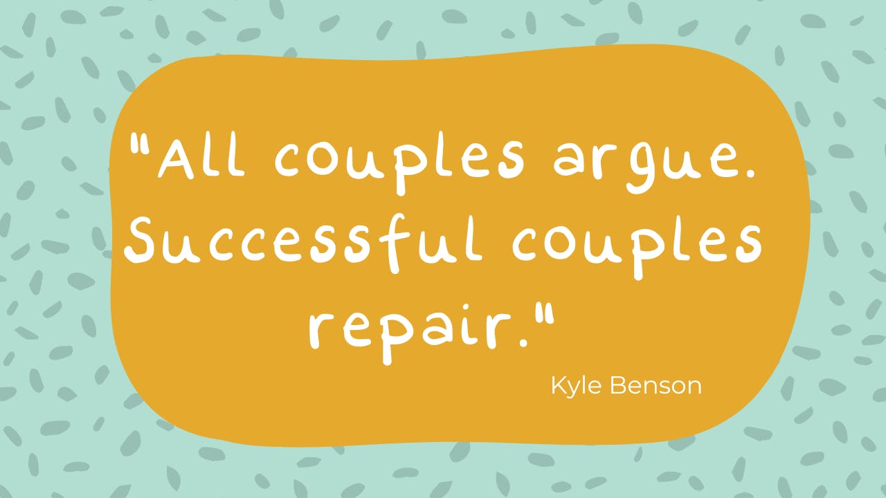 All couples argue. Successful couples repair. (Kyle Benson)