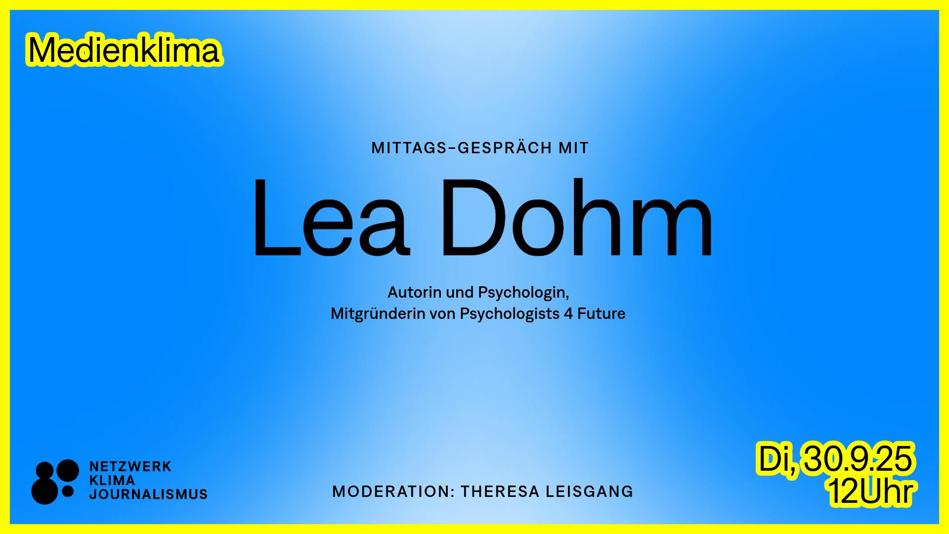 Das Bild hat einen blauen Hintergrund mit einem gelben Umriss. In der Mitte steht: Mittags-Gespräch mit Lea Dohm, Autorin und Psychologin, Mitbegründerin von Psychologists 4 Future. Unten mittig steht: Moderation: Theresa Leisgang und unten rechts steht in gelben Buchstaben Datum und Uhrzeit: Dienstag, 30.09. um 12 Uhr