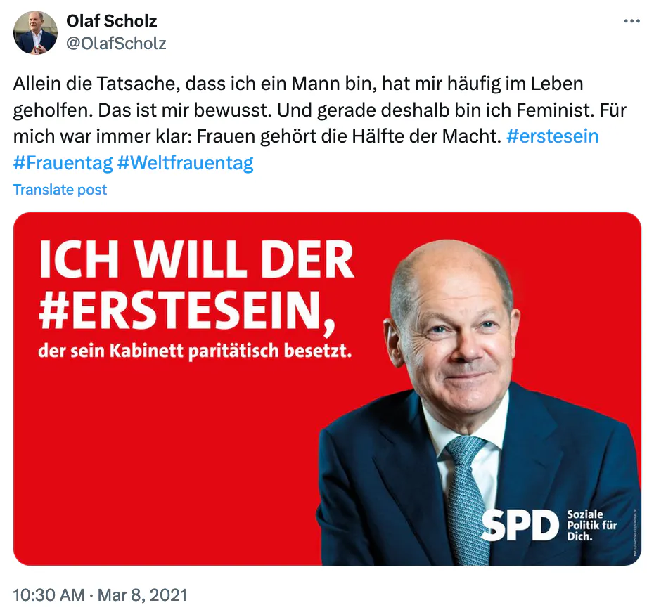 Tweet von Olaf Scholz vom 8. März 2021: „Allein die Tatsache, dass ich ein Mann bin, hat mir häufig im Leben geholfen. Das ist mir bewusst. Und gerade deshalb bin ich Feminist. Für mich war immer klar: Frauen gehört die Hälfte der Macht.“