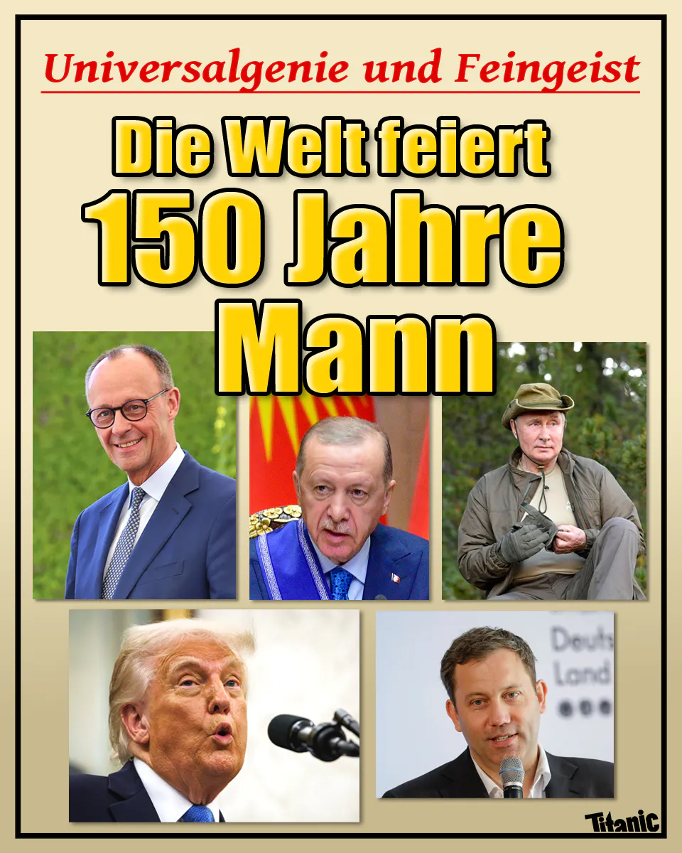 Porträts von Friedrich Merz, Recep Tayyip Erdoğan, Wladimir Putin, Donald Trump und Lars Klingbeil.
Text: Universalgenie und Feingeist. Die Welt feiert 150 Jahre Mann