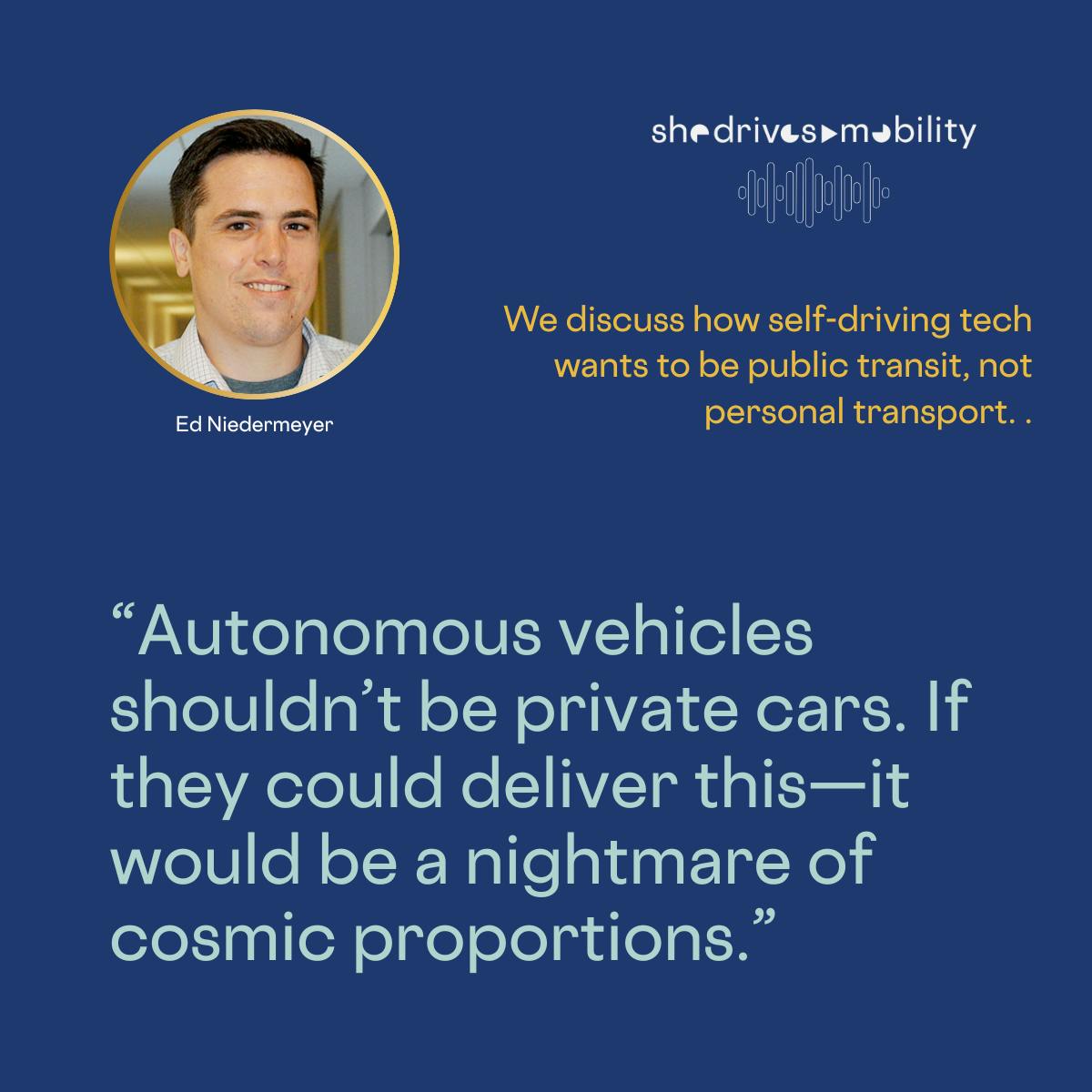 "Autonomous vehicles shouldn't be private cars. If they could deliver this-it would be a nightmare of cosmic proportions."