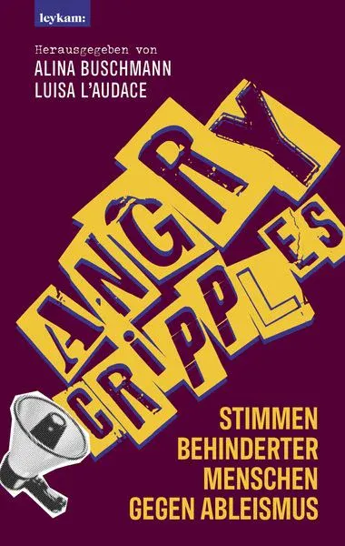 Ein Buchcover in Dunkelviolett mit großen, schräg angeordneten gelben Blockbuchstaben.
Oben links steht das Verlagslogo: ley kam:
Darunter: Herausgegeben von
ALINA BUSCHMANN
LUISA L’AUDACE
In der Mitte/links groß, diagonal und gestapelt: ANGRY CRIPPLES (in gelb mit blau-violetter Schattierung/Abnutzungseffekt).
Unten links ist eine gezeichnete Megafon-Illustration in Schwarzweiß.
Rechts unten in gelber Schrift (mehrzeilig): STIMMEN BEHINDERTER MENSCHEN GEGEN ABLEISMUS