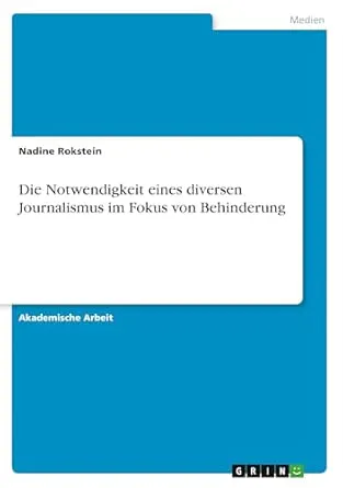 Ein Buchcover in Blautönen mit einer weißen, abgerundeten Titelbox in der Mitte. Oben links steht der Name Nadine Rokstein. In der großen Titelbox steht: Die Notwendigkeit eines diversen Journalismus im Fokus von Behinderung. Links unten auf einem dunkleren blauen Balken steht: Akademische Arbeit. Oben rechts ist klein „Medien“ zu sehen. Unten rechts ist ein kleines GRIN-Logo.