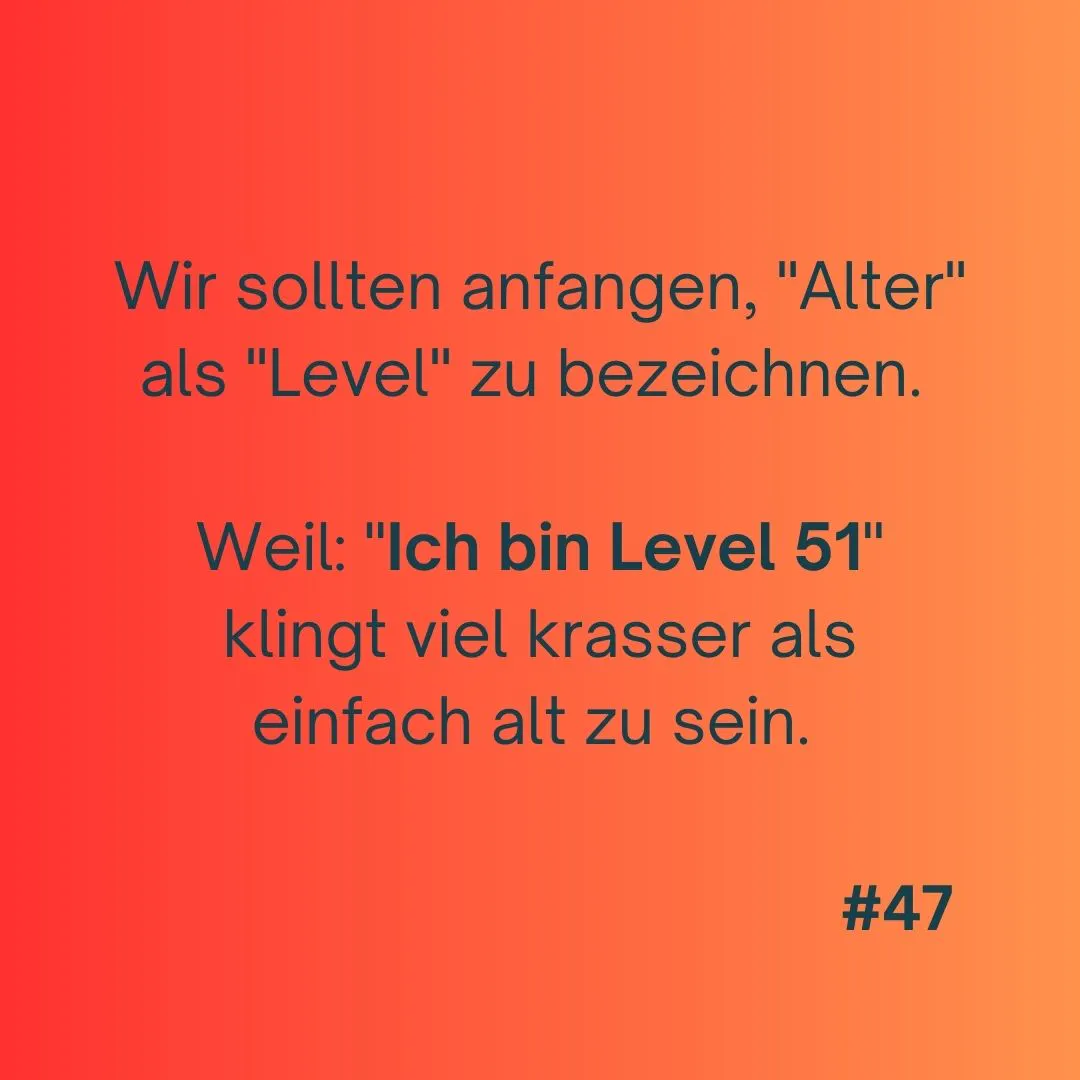 Sharepic mit dem Text: Wir solllten anfangen, "Alter" als "Level" zu bezeichnen. Weil: "Ich bin Level 51" klingt viel krasser als einfach alt zu sein.