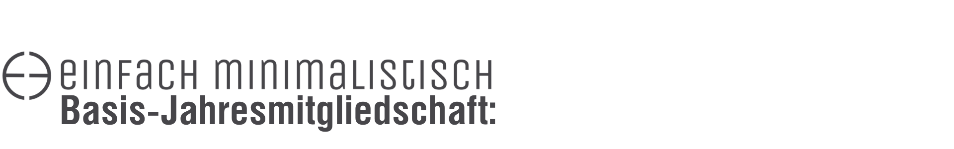 Einfach-minimalistisch
Basis-Jahresmitgliedschaft