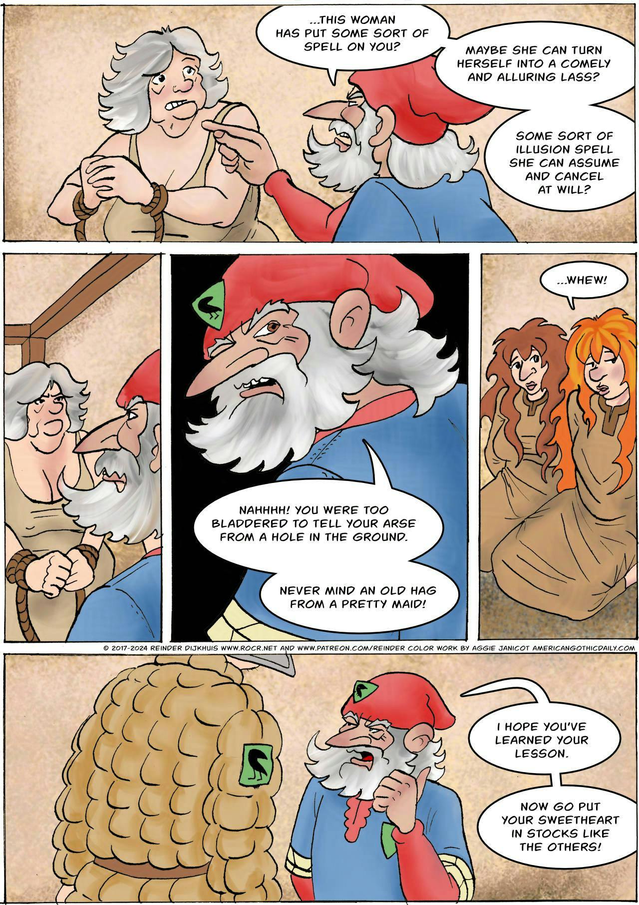 Panel 1.
Sheriff: ...this woman has put some sort spell on you? Maybe she can turn herself into a comely and alluring lass? Some sort of illusion spell she can assume and cancel at will?

Panel 2.
Sheriff Hogsworth and Atra stare at one another.

Panel 3.
Sheriff: Nahhhh! You were too bladdered to tell your arse from a hole in the ground!

Panel 4.
Kel: ...whew!

Panel 5.
The Sheriff adresses Owen, who looks defeated. 
Sheriff: I hope you've learned your lesson. Now go put your sweetheart in stocks like the others!