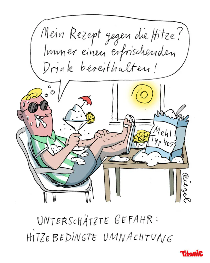 Von Leo Riegel gezeichneter Cartoon: Eine männlich gelesene Person sitzt am Küchentisch, die Sonne scheint durchs Fenster. Die Person hält ein Cocktailglas in der Hand, in dem sich Mehl häuft, das mit einem Schirmchen und einer Zitronenscheibe dekoriert ist. Die Person ist sehr rot im Gesicht und schwitzt. Sie sagt: "Mein Rezept gegen die Hitze? Immer einen erfrischenden Drink bereithalten!" Unter dem Cartoon steht: "Unterschätzte Gefahr: Hitzebedingte Umnachtung".