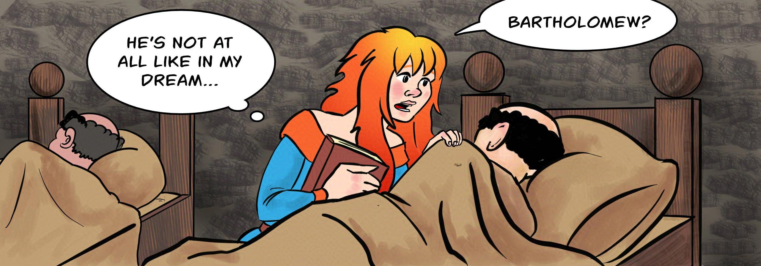 Panel 5:
Krakatoa has reached the bed where Bartholomew is sound asleep. She taps his shoulder.
Krakatoa (thinks): He's not at all like in my dream…
Krakatoa: Bartholomew!