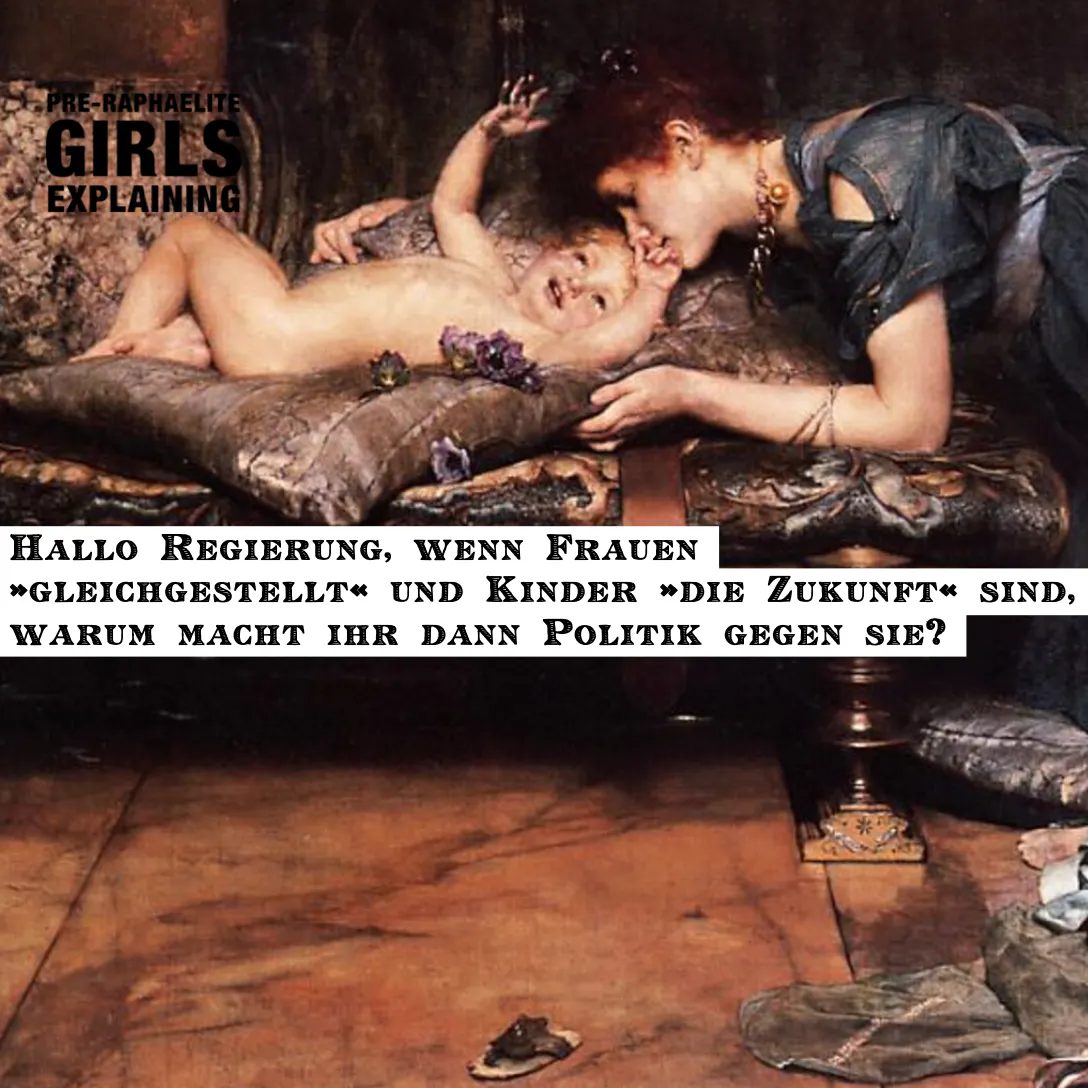 Gemäldeausschnitt zeigt Mutter, die Kleinkind herzt.. Hinzugefügter Text: Hallo Regierung, wenn Frauen
»gleichgestellt« und Kinder »die Zukunft« sind, warum macht ihr dann Politik gegen sie?