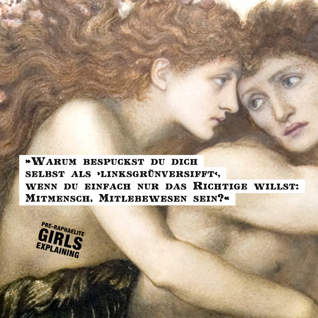 Gemäldeausschnitt zeigr inniges Paar. Hinzugefügter Text: »Warum bespuckst du
dich – ironisch – selbst als ›linksgrünversifft‹, wenn du einfach nur das Richtige willst: Mitmensch, Mitlebewesen sein?«