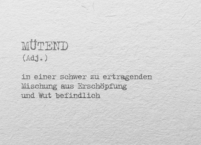 mütend (Adj.)
in einer schwer zu ertragenden Mischung aus Erschöpfung und Wut befindlich