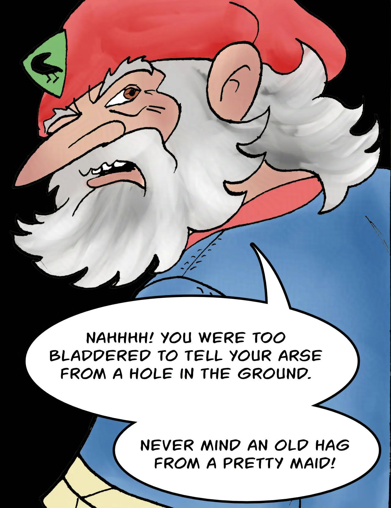 Panel 3.
Sheriff: Nahhhh! You were too bladdered to tell your arse from a hole in the ground!