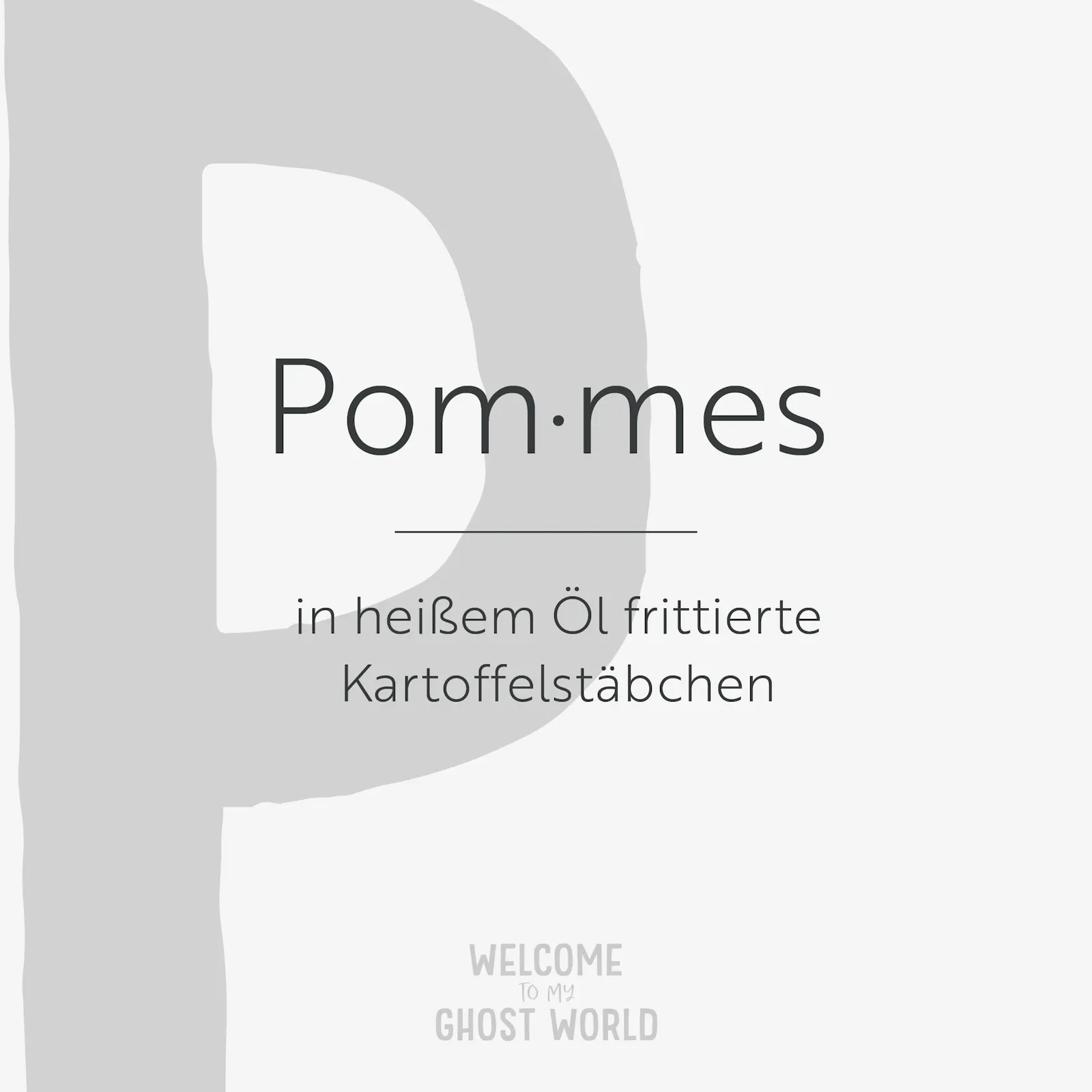Ein großes graues P auf hellem Hintergrund. Darauf der Text:
Pommes – in heißem Öl frittierte Kartoffelstäbchen