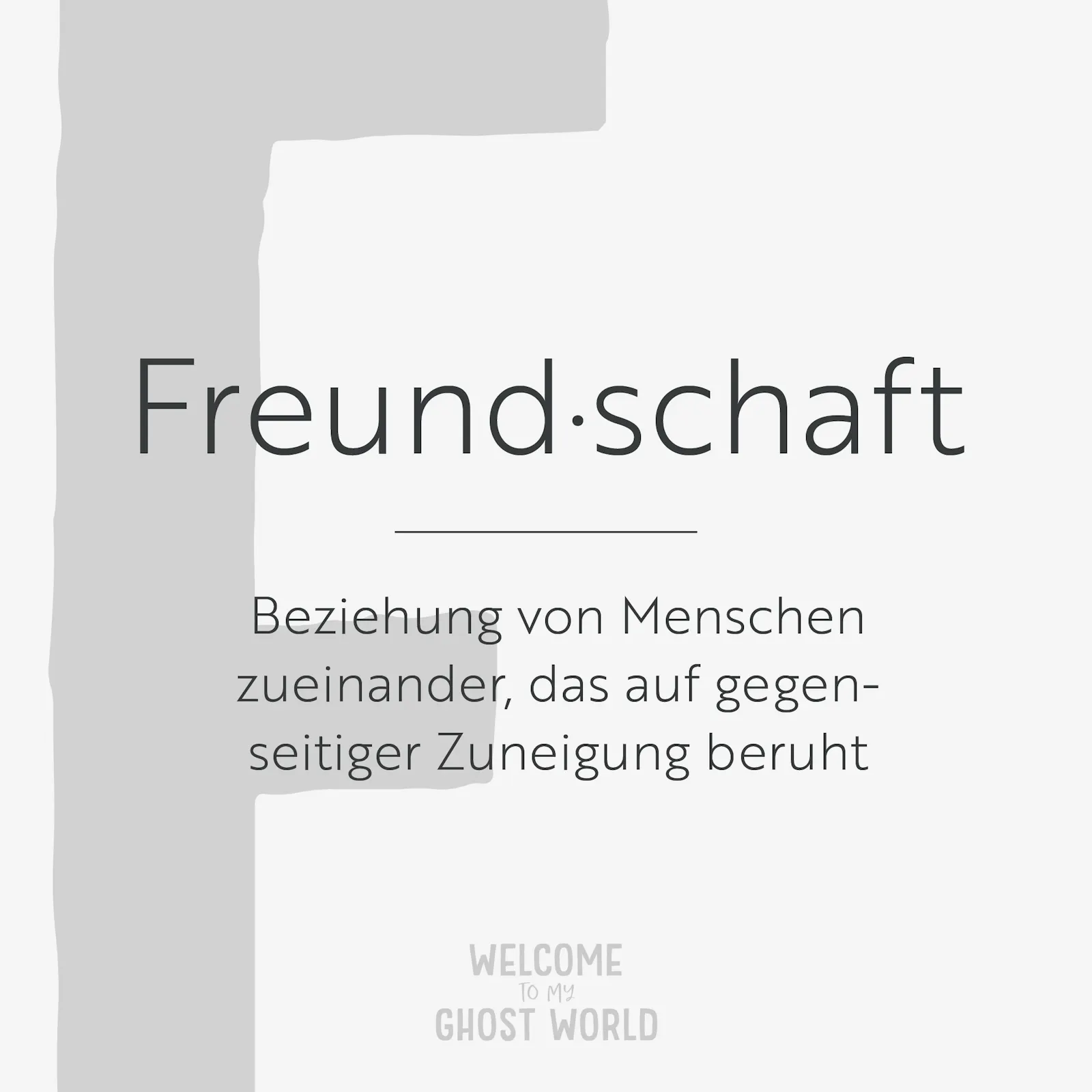 Ein großes graues F auf hellem Hintergrund. Darauf der Text:
Freundschaft – Beziehung von Menschen zueinander, das auf gegenseitiger Zuneigung beruht