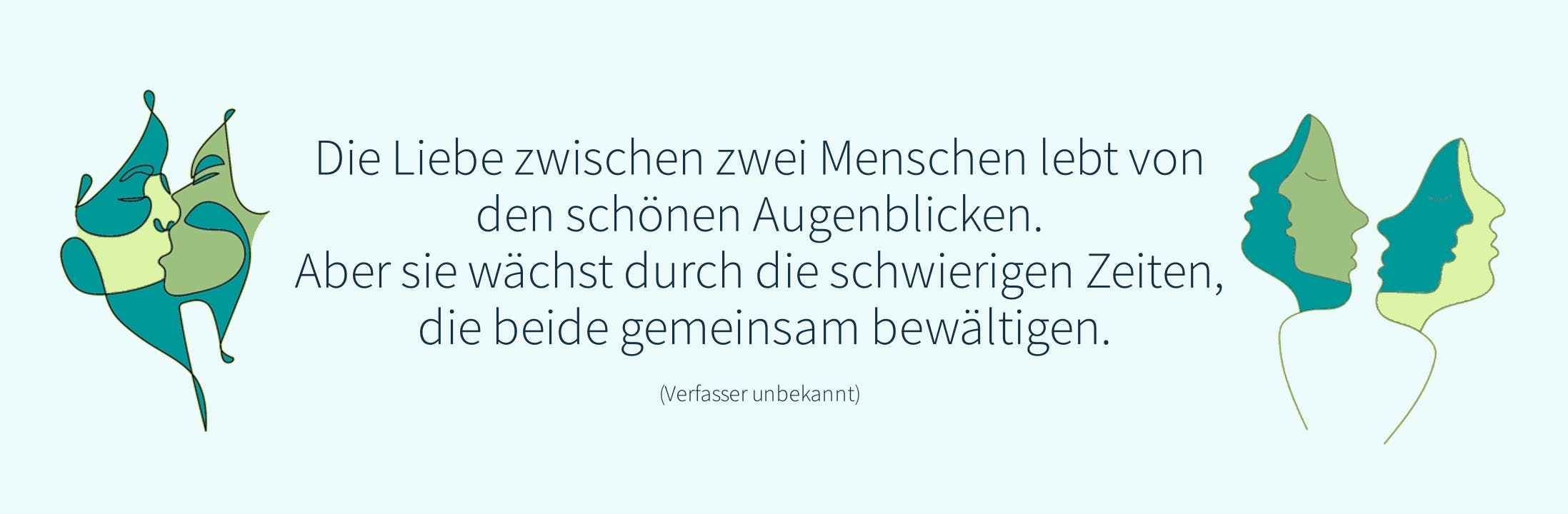 Grafik mit hellmintgrünem Hintergrund und zwei abstrakten Illustrationen menschlicher Gesichter in Grün- und Türkistönen – links ineinander verschlungen, rechts nebeneinander als Silhouetten. In der Mitte der Text: „Die Liebe zwischen zwei Menschen lebt von den schönen Augenblicken. Aber sie wächst durch die schwierigen Zeiten, die beide gemeinsam bewältigen." sowie der Hinweis „(Verfasser unbekannt)".