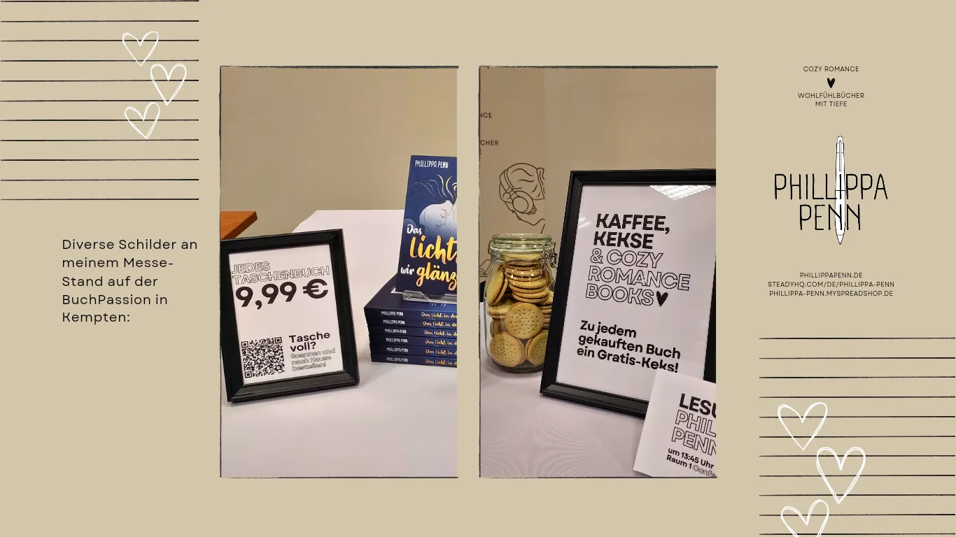 Das Bild zeigt zwei Schilder vom Messestand der Autorin. Auf einem Steht der Preis für die zum Verkauf angebotenen Taschenbücher (9,99 €) sowie der Text "Tasche voll? Scannen und nach Hause bestellen!" (Nebst einem entsprechenden QR-Code. Auf dem zweiten Schuld steht: "Kaffee, Kekse & Cozy Romance Books. Zu jedem gekauften Buch ein Gratis-Keks!"