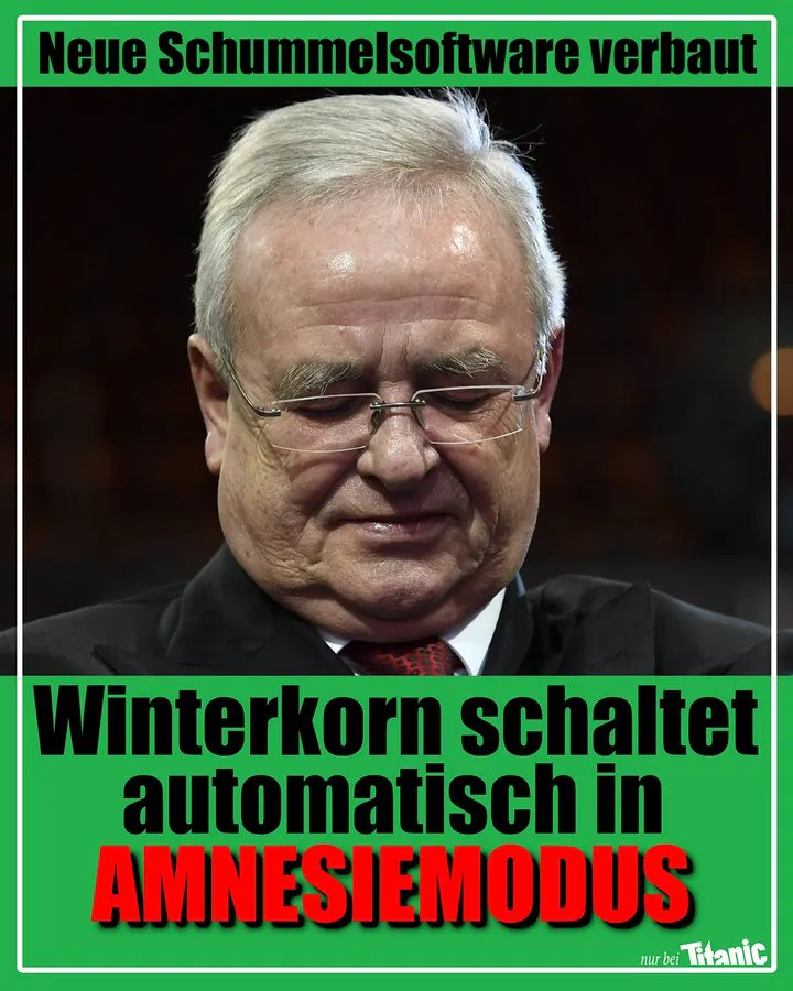 Zu sehen ist ein niedergeschlagen schauender Winterkorn, dazu der Text: »Neue Schummelsoftware verbaut. Winterkorn schaltet automatisch in Amnesiemodus.«