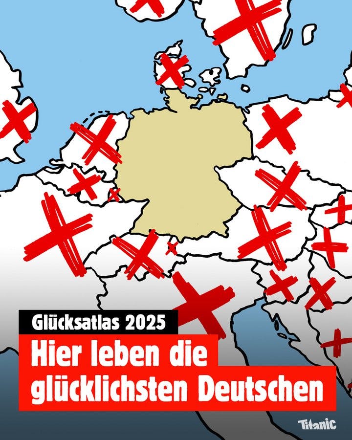 Gezeichneter Cartoon: Zu sehen ist eine Karte Europas hinter dem Text: "Glücksatlas 2025: Hier leben die glücklichsten Deutschen." Dabei sind alle Länder außer die Bundesrepublik durch rote Kreuze markiert.