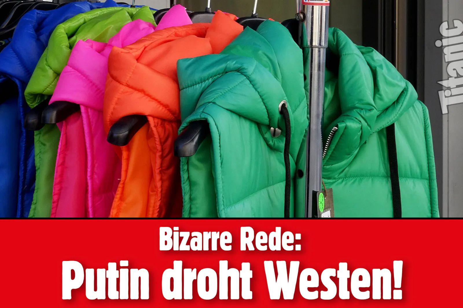 An einer Kleiderstange hängen Westen in verschiedenen Farben, dazu der Text: »Bizarre Rede: Putin droht Westen!«