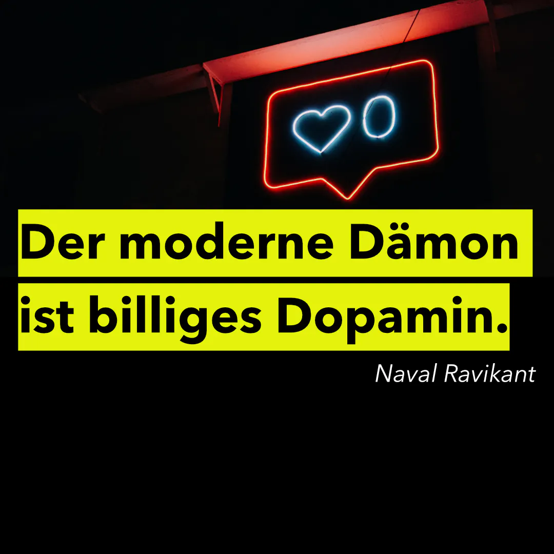 Der moderne Dämon ist billiges Dopamin. (Naval Ravikant)